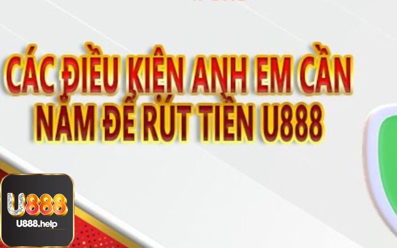 Tìm hiểu các điều kiện cần có khi rút tiền U888